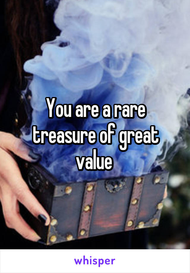 You are a rare treasure of great value 