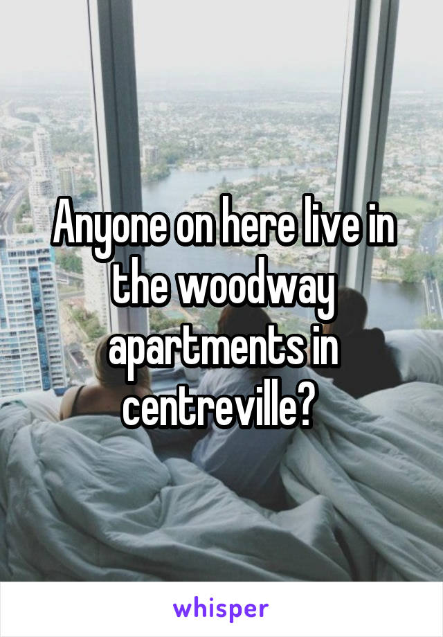Anyone on here live in the woodway apartments in centreville? 