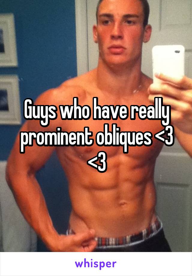 Guys who have really prominent obliques <3 <3