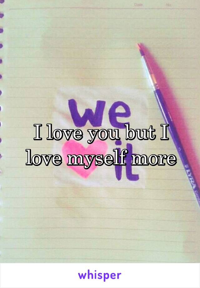 I love you but I love myself more