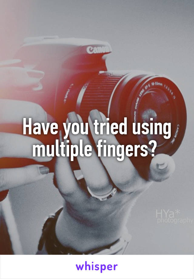 Have you tried using multiple fingers? 