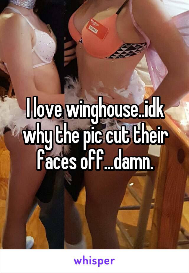 I love winghouse..idk why the pic cut their faces off...damn.
