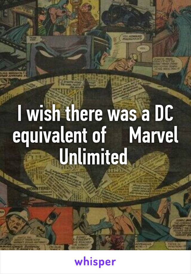 I wish there was a DC equivalent of     Marvel Unlimited 
