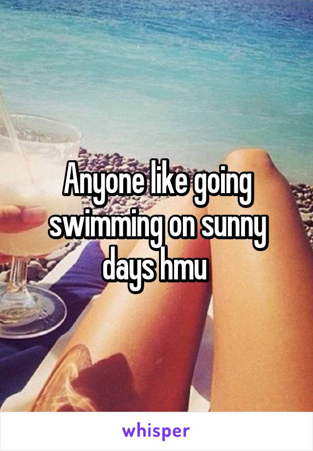Anyone like going swimming on sunny days hmu 