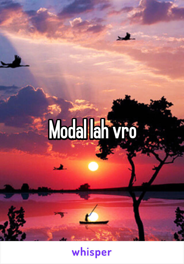 Modal lah vro