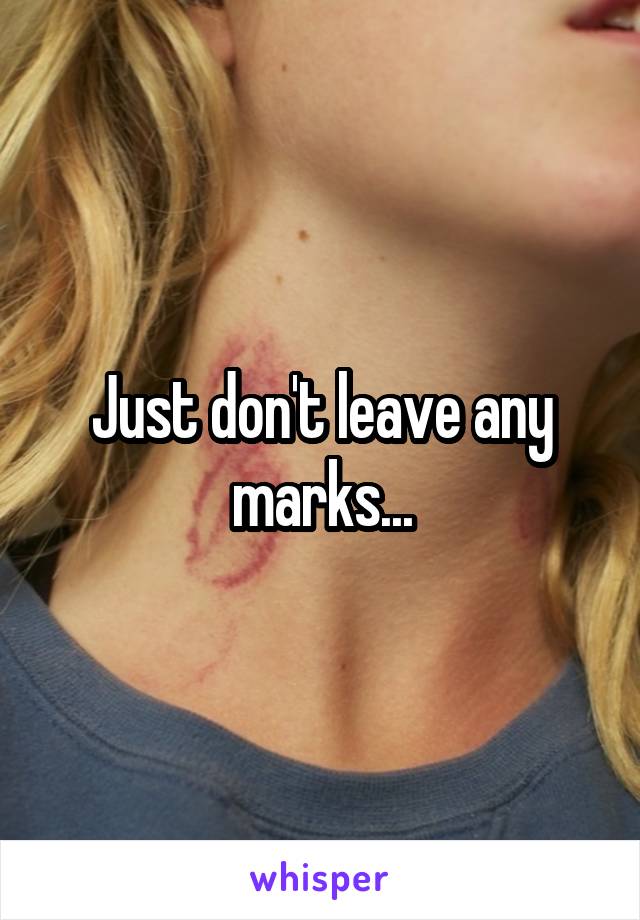 Just don't leave any marks...