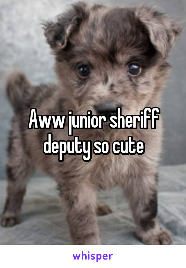 Aww junior sheriff deputy so cute