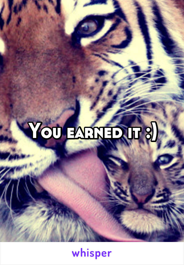 You earned it :)