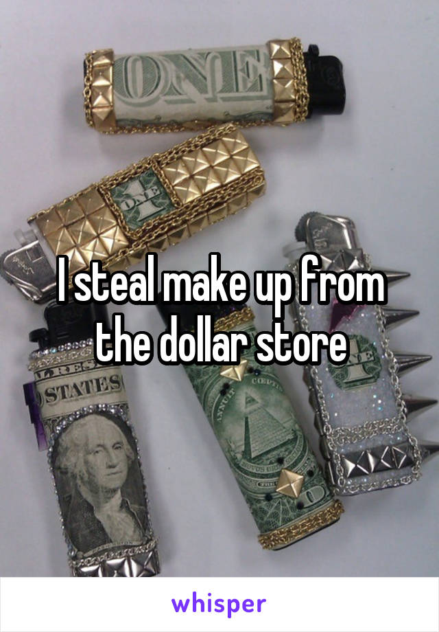 I steal make up from the dollar store