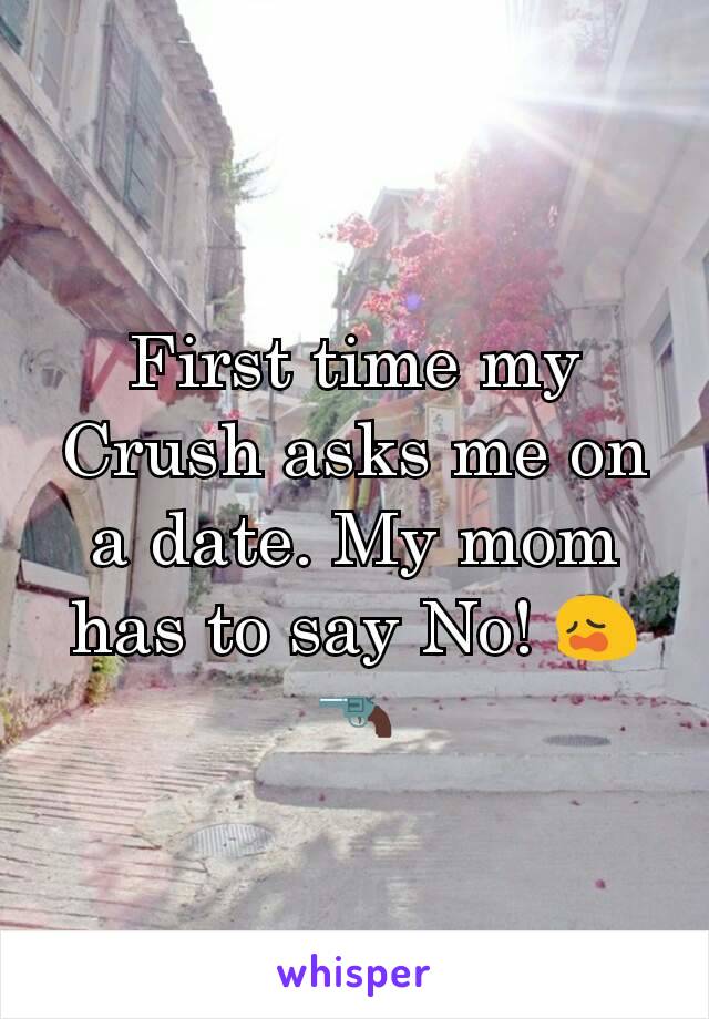 First time my Crush asks me on a date. My mom has to say No! 😩🔫