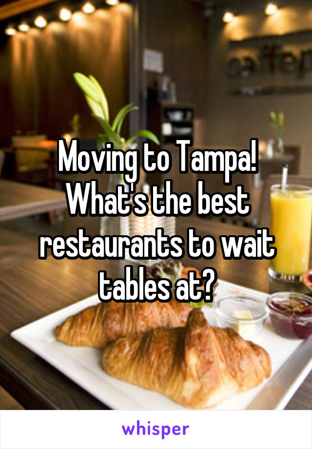 Moving to Tampa! What's the best restaurants to wait tables at?