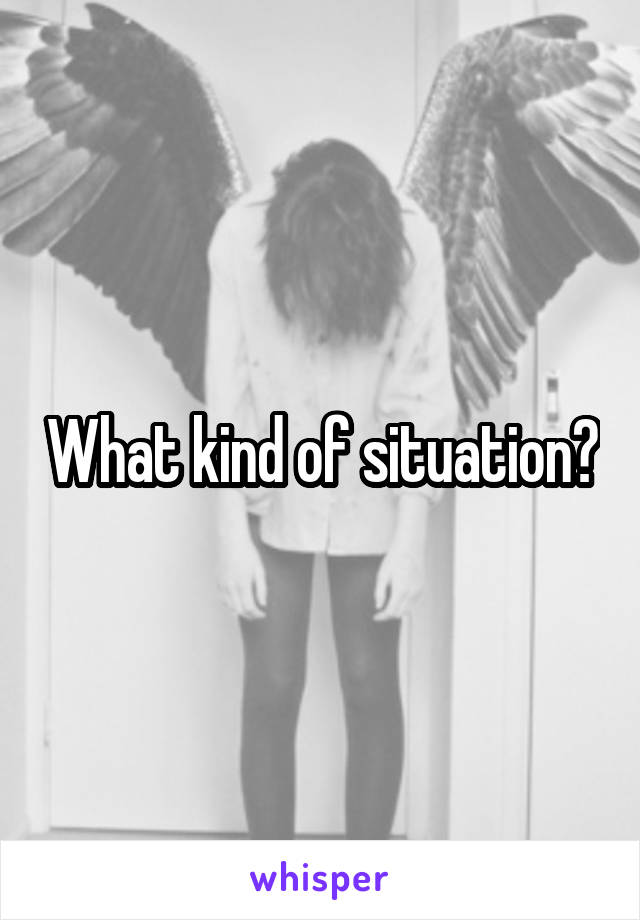 What kind of situation?