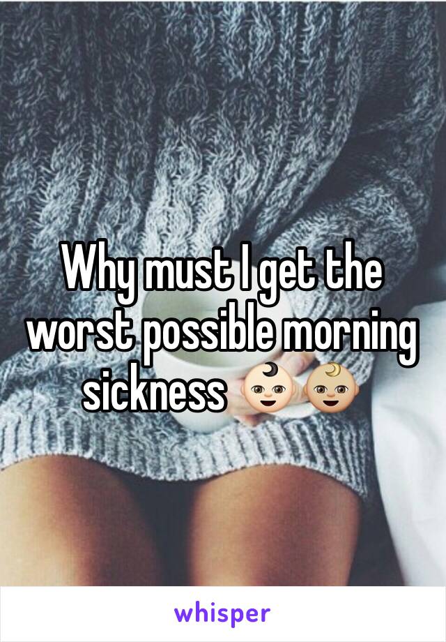 Why must I get the worst possible morning sickness 👶🏻👶🏼