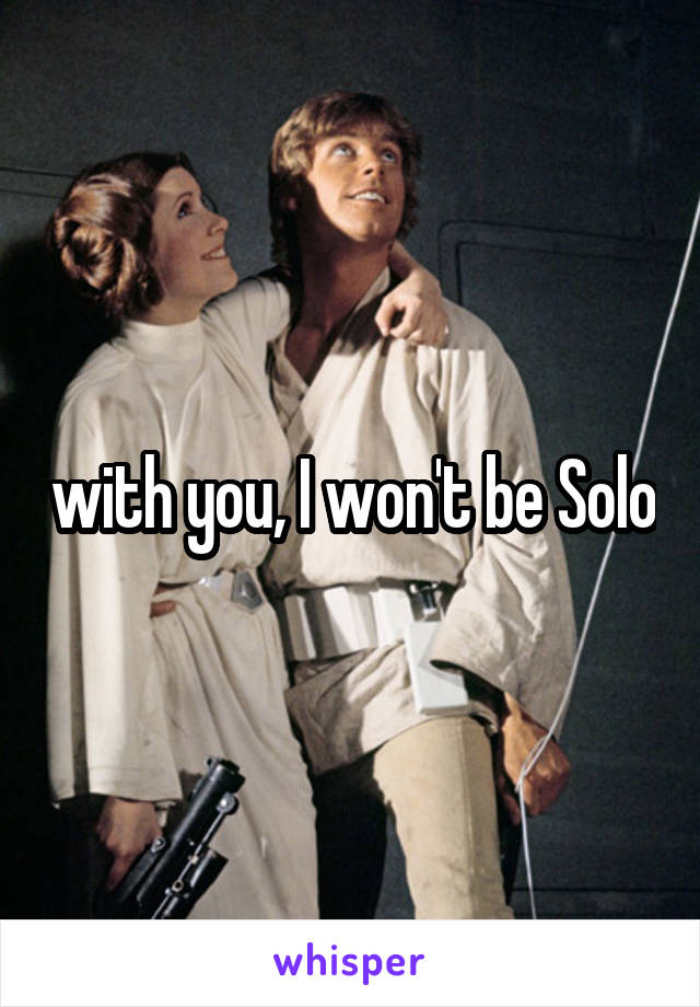 with you, I won't be Solo