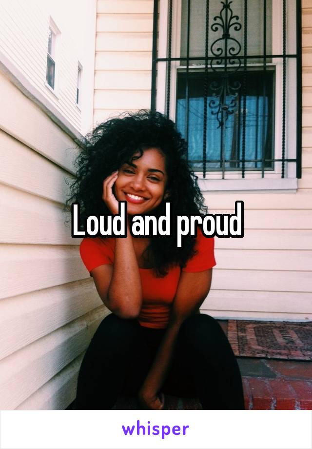 Loud and proud