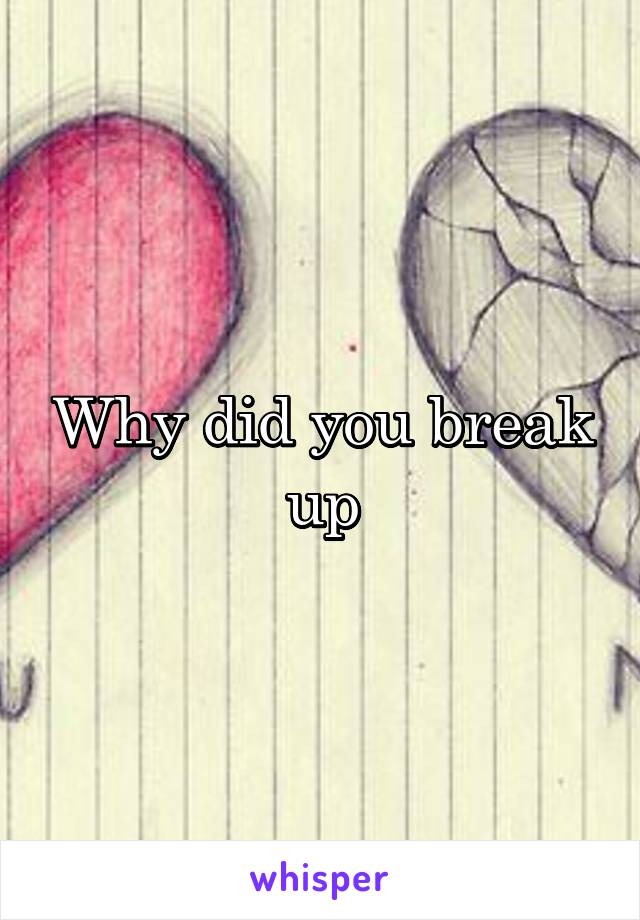 Why did you break up