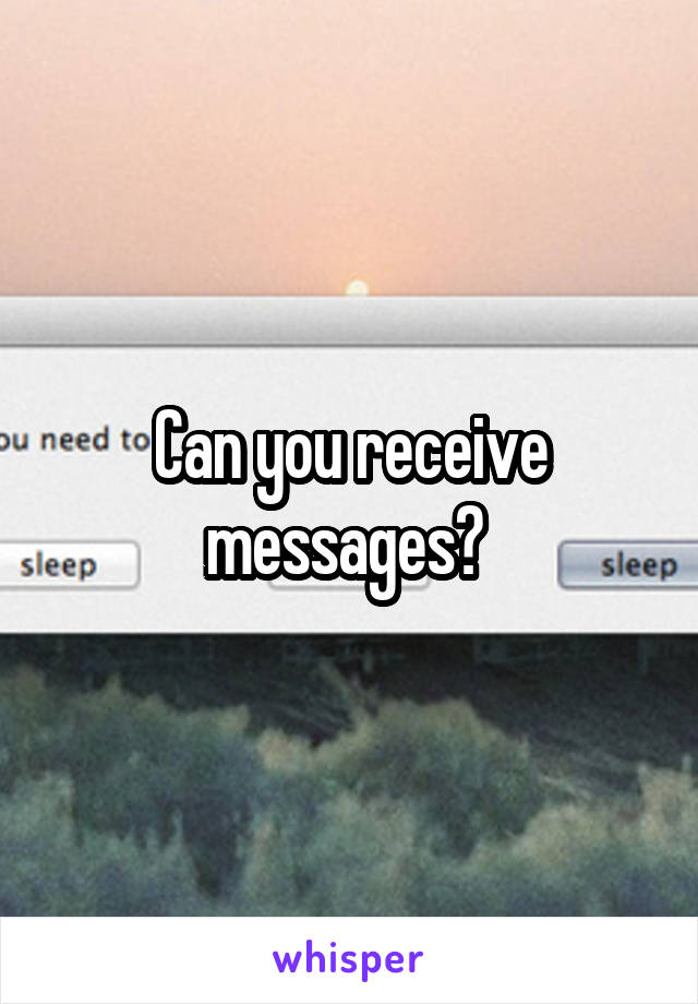 Can you receive messages? 