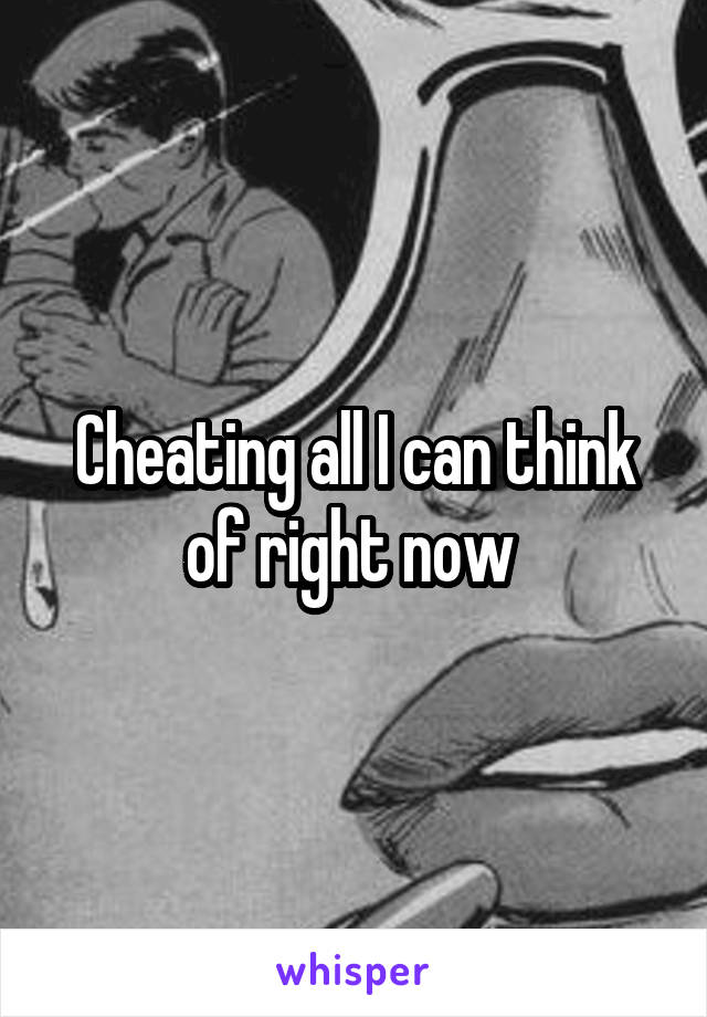 Cheating all I can think of right now 