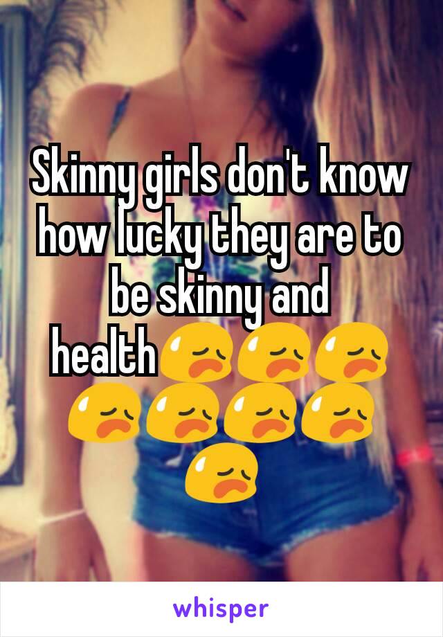 Skinny girls don't know how lucky they are to be skinny and health😥😥😥😥😥😥😥😥