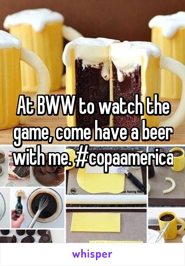 At BWW to watch the game, come have a beer with me. #copaamerica