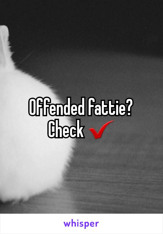 Offended fattie? Check ✔