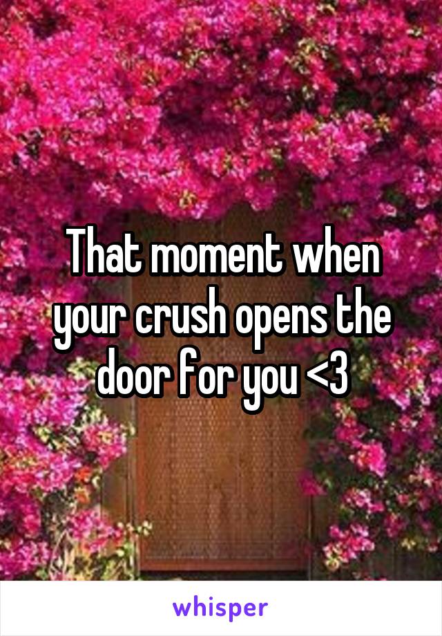 That moment when your crush opens the door for you <3