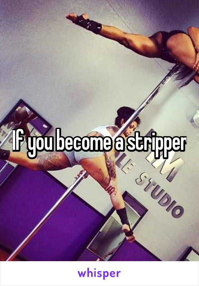 If you become a stripper