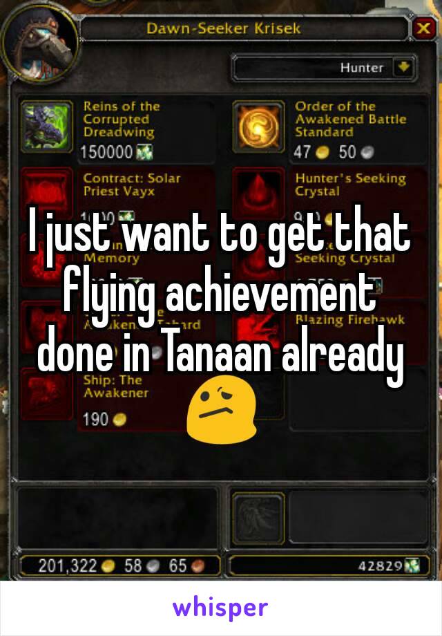 I just want to get that flying achievement done in Tanaan already 😕