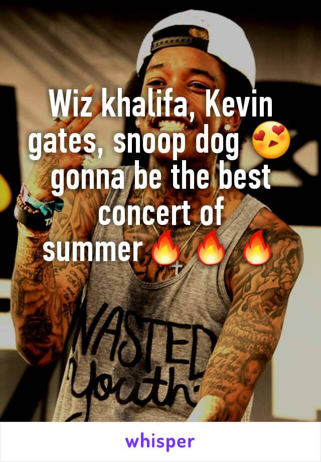 Wiz khalifa, Kevin gates, snoop dog 😍 gonna be the best concert of summer🔥🔥🔥