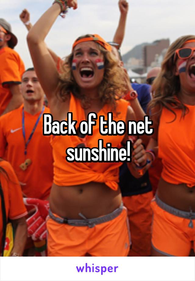 Back of the net sunshine!