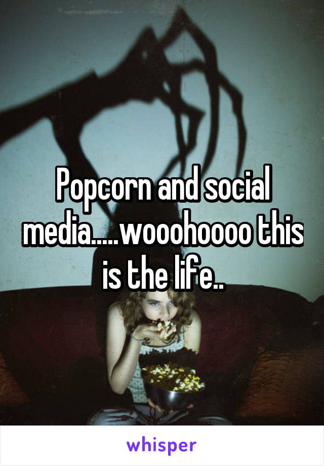 Popcorn and social media.....wooohoooo this is the life..