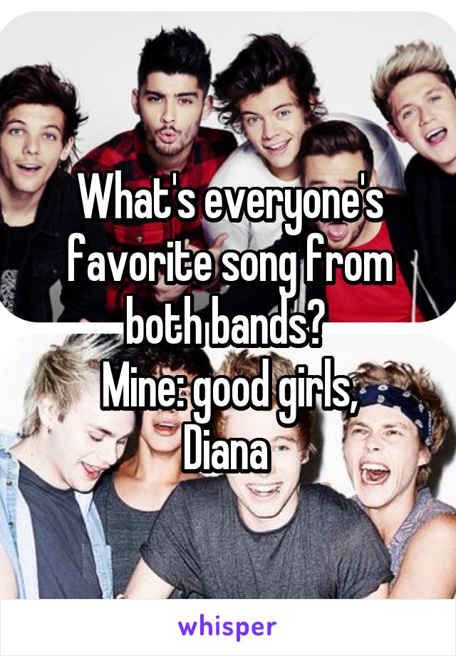 What's everyone's favorite song from both bands? 
Mine: good girls,
Diana 