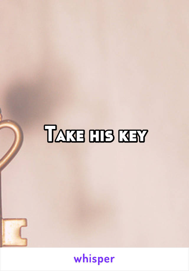 Take his key