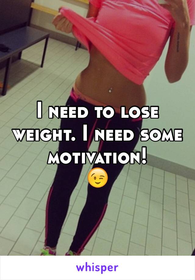 I need to lose weight. I need some motivation!
😉