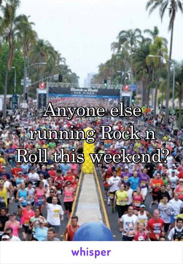 Anyone else running Rock n Roll this weekend?