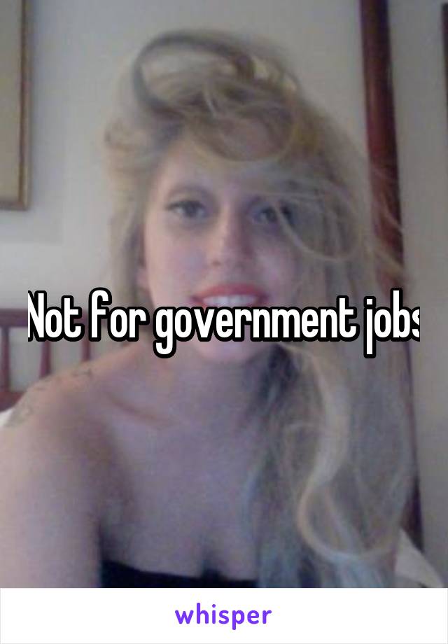Not for government jobs