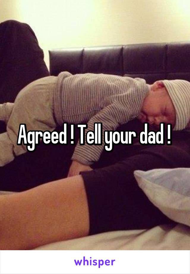 Agreed ! Tell your dad ! 