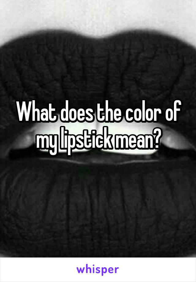 What does the color of my lipstick mean?
