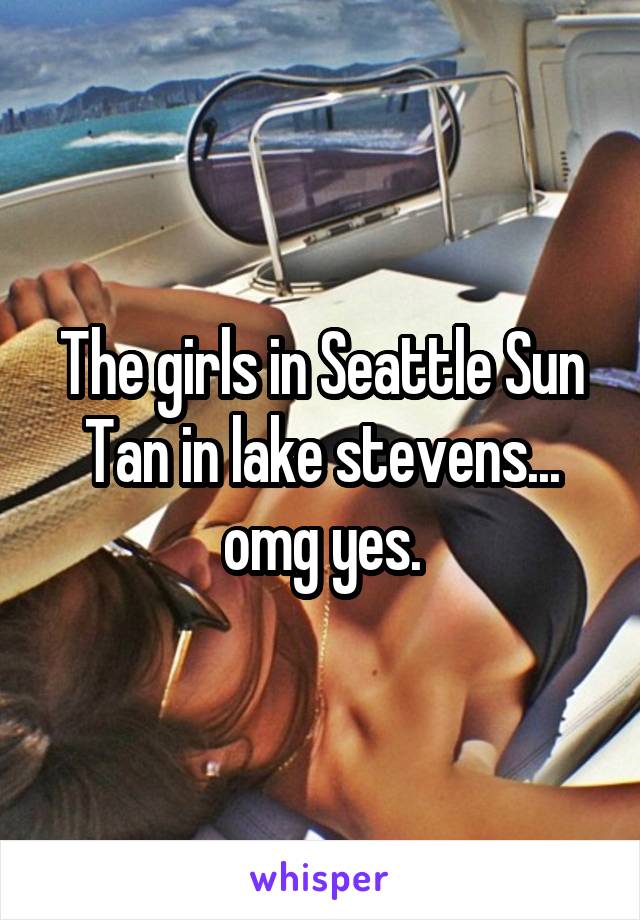 The girls in Seattle Sun Tan in lake stevens... omg yes.