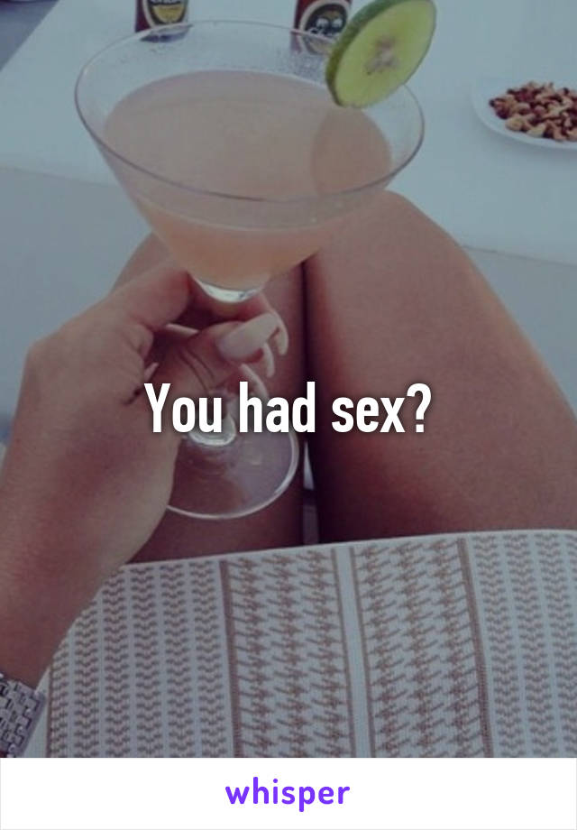 You had sex?