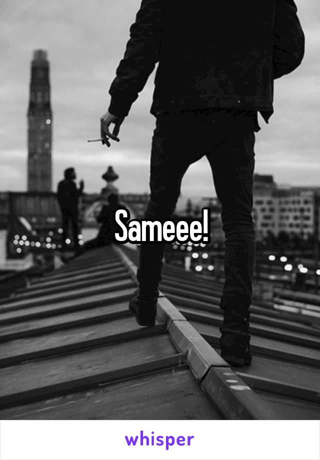Sameee!