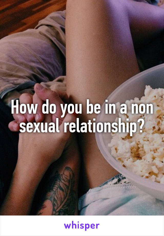 How do you be in a non sexual relationship?