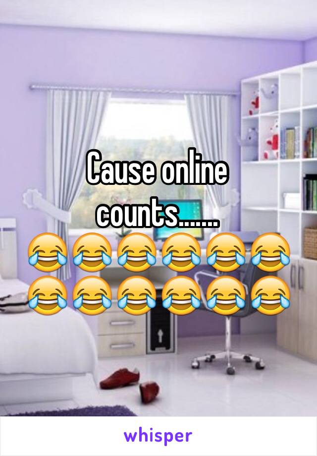 Cause online 
counts.......
😂😂😂😂😂😂😂😂😂😂😂😂