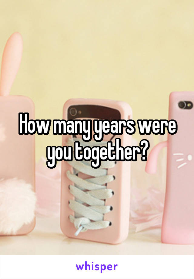 How many years were you together?