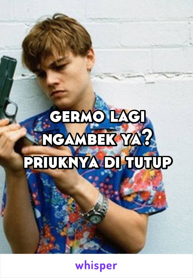 germo lagi ngambek ya? priuknya di tutup