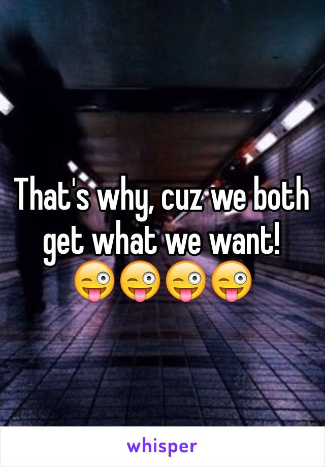 That's why, cuz we both get what we want!
😜😜😜😜