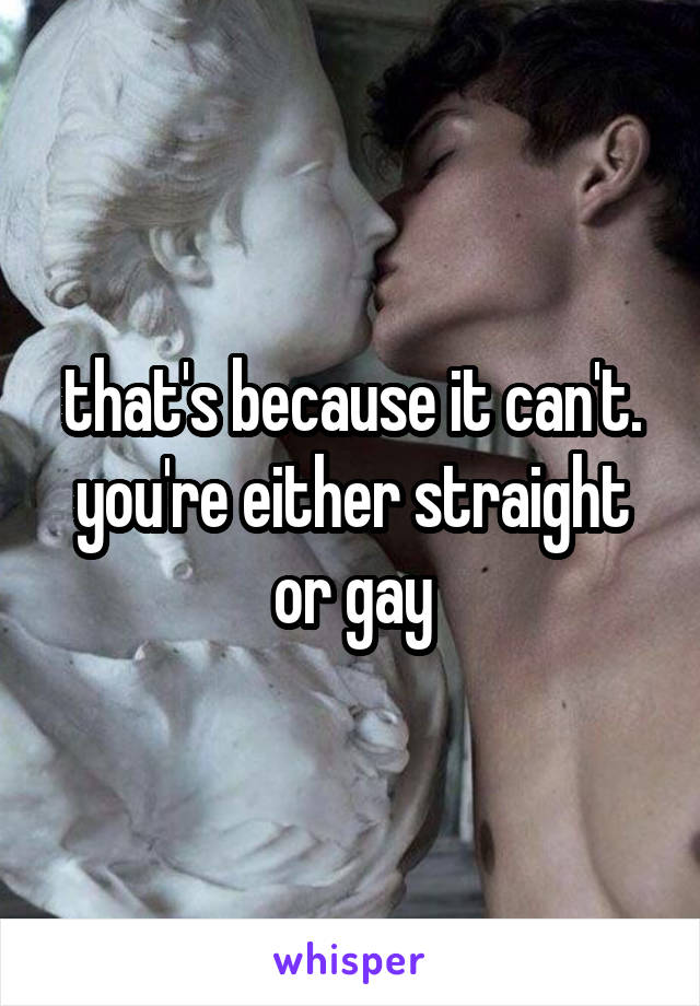 that's because it can't. you're either straight or gay