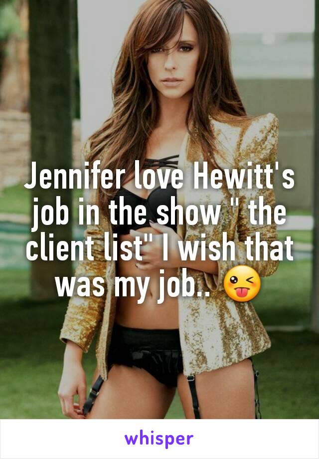 Jennifer love Hewitt's job in the show " the client list" I wish that was my job.. 😜