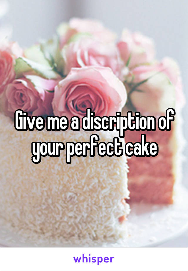 Give me a discription of your perfect cake