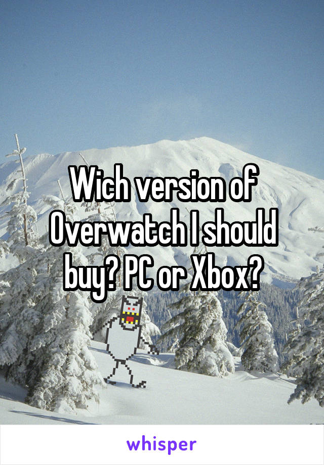 Wich version of Overwatch I should buy? PC or Xbox?